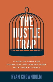 The Hustle Trap A How-To Guide for Doing Less and Making More with Your Business【電子書籍】[ Ryan Crownholm ]