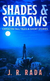 Shades & Shadows Catoctin Tall Tales & Short Stories【電子書籍】[ J. R. Rada ]