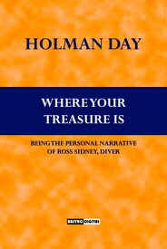 Where Your Treasure Is Being the Personal Narrative of Ross Sidney, Diver【電子書籍】[ Holman Day ]