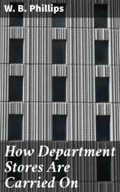How Department Stores Are Carried On【電子書籍】[ W. B. Phillips ]
