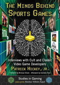 The Minds Behind Sports Games Interviews with Cult and Classic Video Game Developers【電子書籍】[ Patrick Hickey, Jr. ]