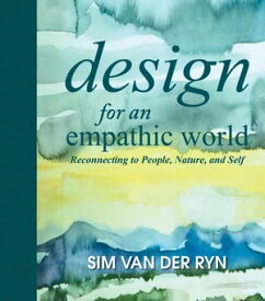 Design for an Empathic World Reconnecting People, Nature, and Self【電子書籍】[ Sim Van der Ryn ]