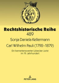 Carl Wilhelm Pauli (1792?1879) Ein bemerkenswerter Luebecker Jurist im 19. Jahrhundert【電子書籍】[ Sonja Daniela Kellermann ]