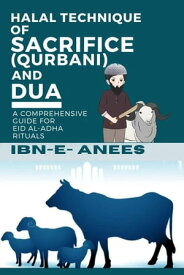 Halal Technique of Sacrifice (Qurbani) and Dua: A Comprehensive Guide for Eid al-Adha Rituals【電子書籍】[ ibn-e-Anees ]