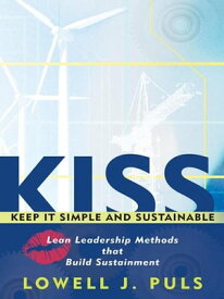 Kiss: Keep It Simple and Sustainable Lean Leadership Methods That Build Sustainment【電子書籍】[ Lowell J. Puls ]