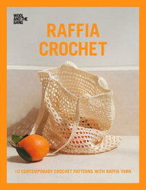 Raffia Crochet 10 Contemporary Crochet Patterns with Raffia Yarn【電子書籍】[ Wool and the Gang ]