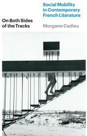 On Both Sides of the Tracks Social Mobility in Contemporary French Literature【電子書籍】[ Morgane Cadieu ]