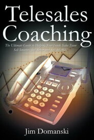 Telesales Coaching The Ultimate Guide to Helping Your Inside Sales Team Sell Smarter, Sell Better and Sell More【電子書籍】[ Jim Domanski ]