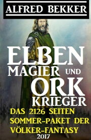 Elben-Magier und Ork-Krieger: Das 2126 Seiten Sommer-Paket der V?lker-Fantasy【電子書籍】[ Alfred Bekker ]