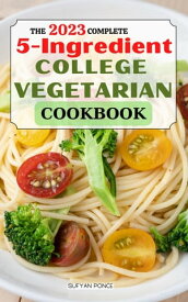 The Complete 5-Ingredient College Vegetarian Cookbook Easy- Budget-Friendly and Irresistible Recipes for Smart People and the Next Four Years | Gain Energy While Enjoying Delicious Recipes【電子書籍】[ Sufyan Ponce ]