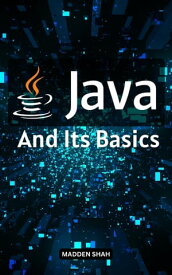 Java And Its Basics The Complete Guide To Learn SQL In Just One Day | Master SQL Programming Easily And Quickly From Basics | Fundamentals Of SQL For Absolute Beginners【電子書籍】[ Madden Shah ]