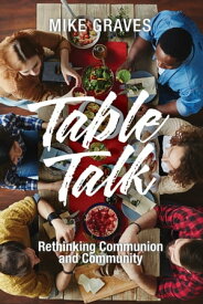 Table Talk Rethinking Communion and Community【電子書籍】[ Mike Graves ]