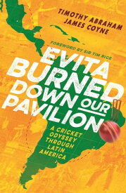 Evita Burned Down Our Pavilion A Cricket Odyssey through Latin America【電子書籍】[ Timothy Abraham ]