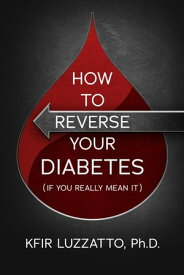 How To Reverse Your Diabetes (If You Really Mean It)【電子書籍】[ Kfir Luzzatto ]