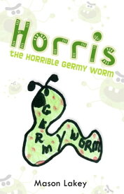 Horris the Horrible Germy Worm【電子書籍】[ Mason Lakey ]
