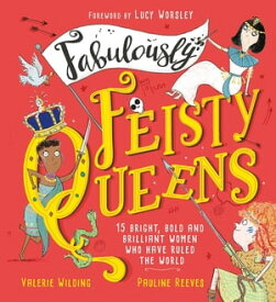 Fabulously Feisty Queens 15 of the brightest and boldest women who have ruled the world【電子書籍】[ Valerie Wilding ]