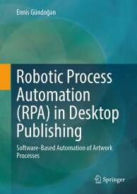 Robotic Process Automation (RPA) in Desktop Publishing Software-Based Automation of Artwork Processes【電子書籍】[ Ennis G?ndo?an ]