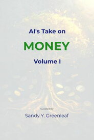 AI's Take on Money, Volume I AI's Take on Money, #1【電子書籍】[ Sandy Y. Greenleaf ]