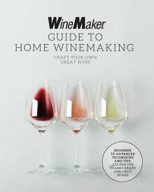 The WineMaker Guide to Home Winemaking Craft Your Own Great Wine * Beginner to Advanced Techniques and Tips * Recipes for Classic Grape and Fruit Wines【電子書籍】[ WineMaker ]