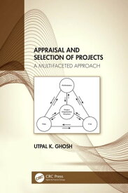 Appraisal and Selection of Projects A Multi-faceted Approach【電子書籍】[ Utpal K. Ghosh ]