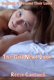 The Girl Next Door: Seduced To Become Their Lover【電子書籍】[ Reese Cantwell ]