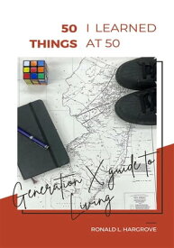 50 Things I Learned at 50 Generation X Guide to Living【電子書籍】[ Ronald L. Hargrove ]