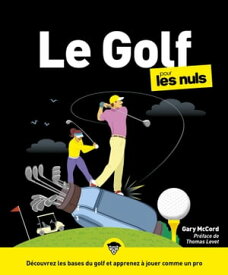 Le golf pour les Nuls, Gd Format : Livre de sport, S'initier au golf en ma?trisant les accessoires de golf, en choisissant le bon club de golf et en d?couvrant les techniques【電子書籍】[ Gary McCord ]