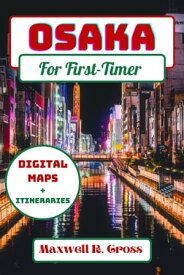 Osaka For First-Timer Your Updated Travel Guide 2024 To Explore The Vibrant Heart of Japan Rich History, Cultural Delights, Culinary Wonders & Beyond (Kyoto Nara Kobe)【電子書籍】[ Maxwell R. Cross ]