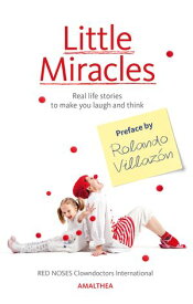 Little Miracles Real life stories to make you laugh and think. Preface by Rolando Villaz?n【電子書籍】[ RED NOSES Clowndoctors International ]