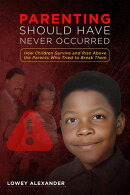 Parenting Should Have Never Occurred: How Children Survive and Rise Above the Parents Who Tried to Break Them