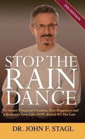 Stop the Rain Dance To Secure Financial Freedom, True Happiness and a Romantic Love Life - Now - Before It's Too Late【電子書籍】[ John F. Stagl ]