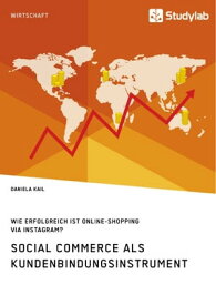 Social Commerce als Kundenbindungsinstrument. Wie erfolgreich ist Online-Shopping via Instagram?【電子書籍】[ Daniela Kail ]
