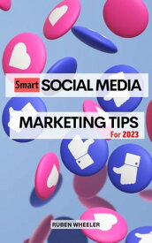 Smart Social Media Marketing Tips For 2023 The Ultimate Guide To Growing Your Online Business Using Twitter, Instagram, LinkedIn, Facebook, YouTube & More | Mastering Social Media From Zero【電子書籍】[ Ruben Wheeler ]