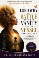 LORD WHY THE BATTLE BETWEEN VANITY AND THE VESSEL GOD CREATED A JOURNEY OF HEALING, IDENTITY, AND BELIEF