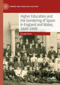 Higher Education and the Gendering of Space in England and Wales, 1869-1909【電子書籍】[ Georgia Oman ]