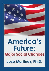 America’s Future Major Social Changes【電子書籍】[ Jose Martinez ]