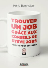 Trouver un job gr?ce aux conseils de Steve Jobs 30 id?es pour d?coller【電子書籍】[ Herv? Bommelaer ]
