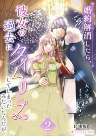 婚約解消したら、彼女の過去にタイムリープしてしまったみたいなんだが。(2)【分冊版】2【電子書籍】[ 天ノ谷霙 ]