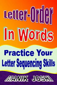 Letter-Order In Words: Practice Your Letter Sequencing Skills【電子書籍】[ Manik Joshi ]
