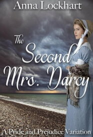 The Second Mrs. Darcy: A Pride and Prejudice Variation【電子書籍】[ Anna Lockhart ]