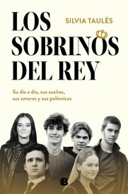 Los sobrinos del rey Su d?a a d?a, sus sue?os, sus amores y sus pol?micas【電子書籍】[ Silvia Taul?s ]