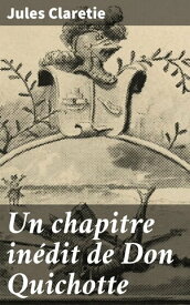 Un chapitre in?dit de Don Quichotte【電子書籍】[ Jules Claretie ]