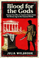 Blood for the Gods Human Sacrifice in Ancient Greece from the Bronze Age to the Classical World
