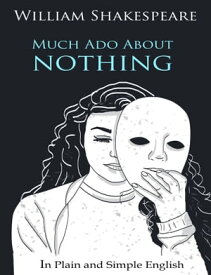 Much Ado About Nothing In Plain and Simple English (A Modern Translation and the Original Version)【電子書籍】[ BookCaps ]