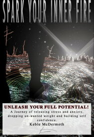 Spark Your Inner Fire, Unleash Your Full Potential【電子書籍】[ Keble McDermoth ]