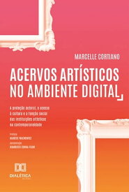 Acervos art?sticos no ambiente digital a prote??o autoral, o acesso ? cultura e a fun??o social das institui??es art?sticas na contemporaneidade【電子書籍】[ Marcelle Cortiano ]