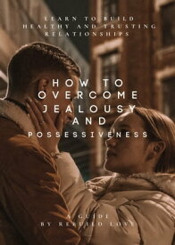 How To Overcome Jealousy And Possessiveness【電子書籍】[ Rebuild Love ]