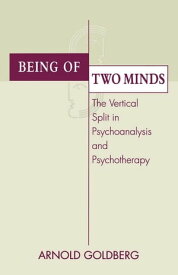 Being of Two Minds The Vertical Split in Psychoanalysis and Psychotherapy【電子書籍】[ Arnold I. Goldberg ]