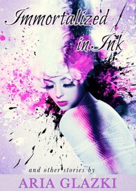 Immortalized in Ink【電子書籍】[ Aria Glazki ]