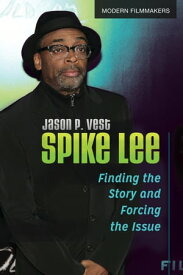 Spike Lee Finding the Story and Forcing the Issue【電子書籍】[ Jason P. Vest ]